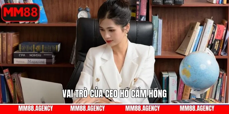 Vai trò của CEO Hồ Cẩm Hồng khi xây dựng MM88